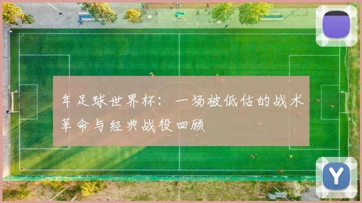年足球世界杯：一场被低估的战术革命与经典战役回顾